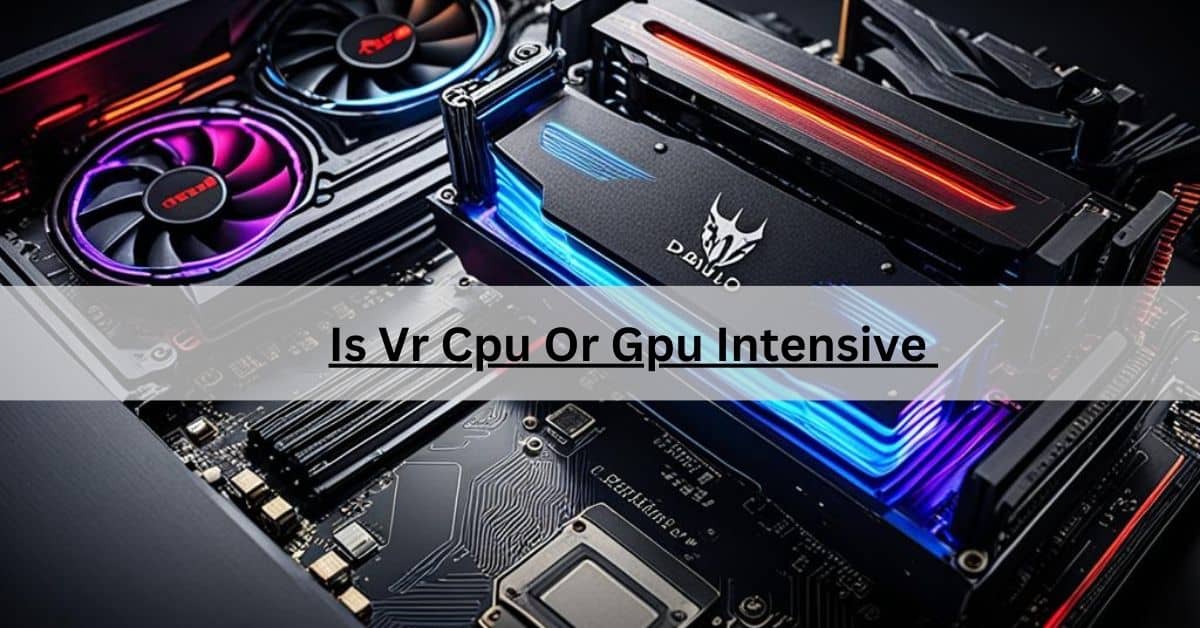 Is Vr Cpu Or Gpu Intensive