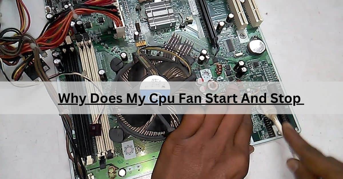 Why Does My Cpu Fan Start And Stop