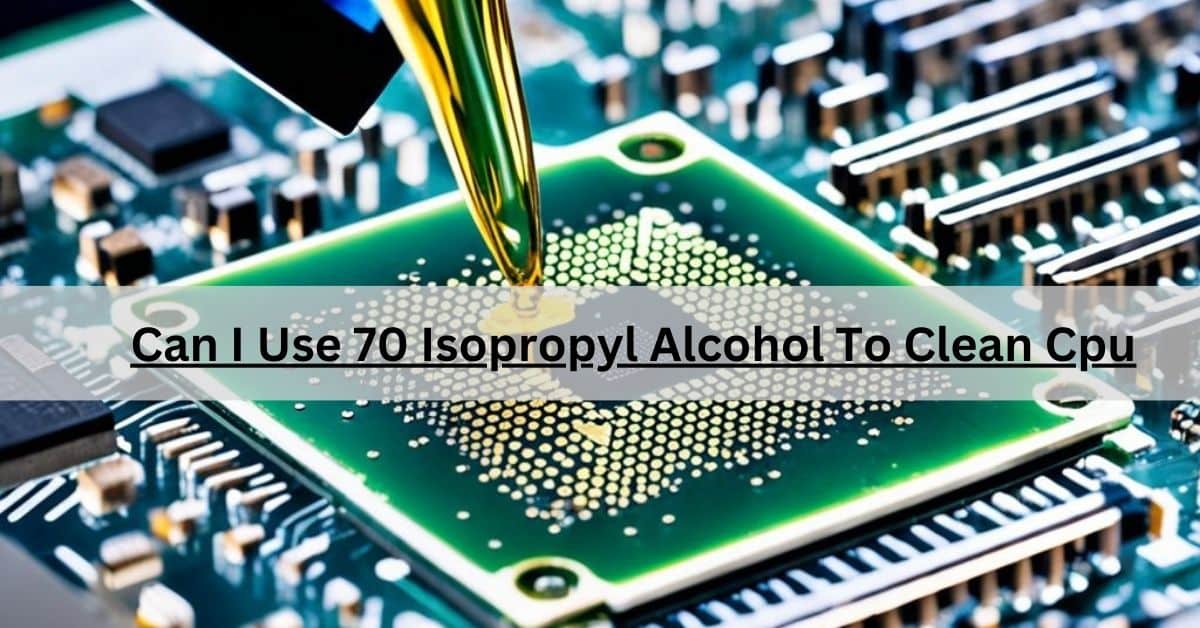 Can I Use 70 Isopropyl Alcohol To Clean Cpu