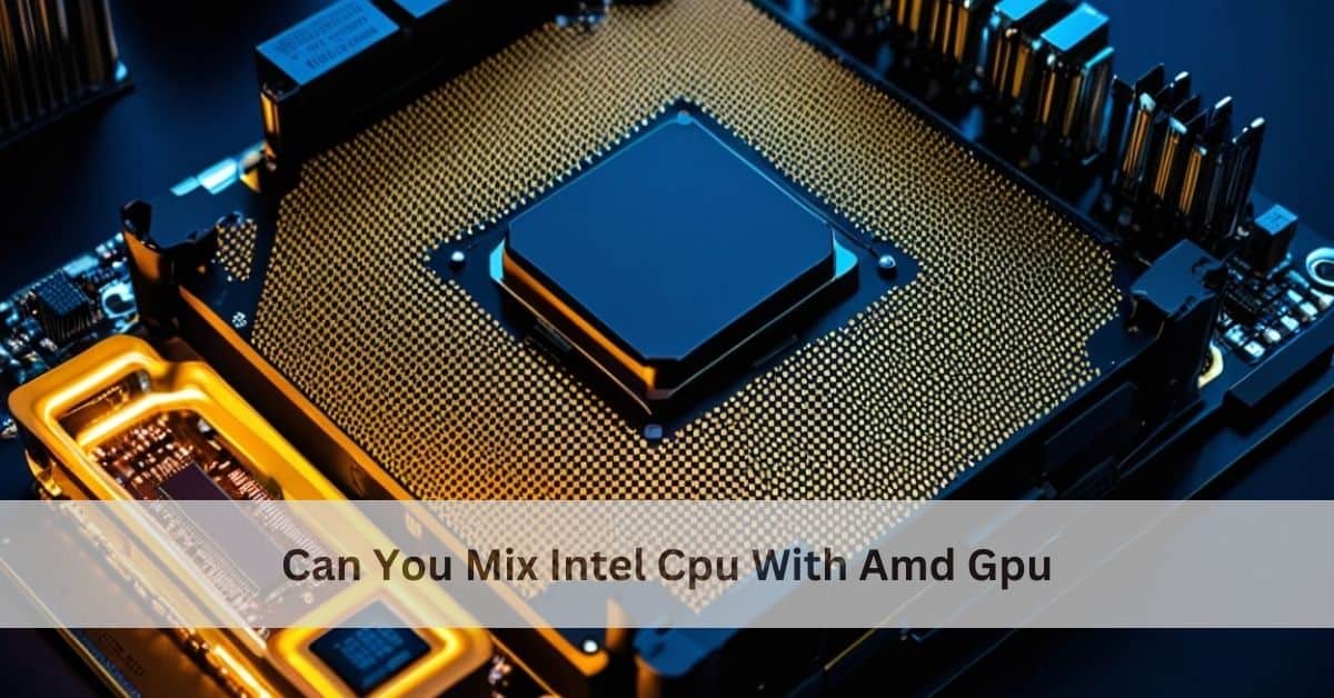 Can You Mix Intel Cpu With Amd Gpu